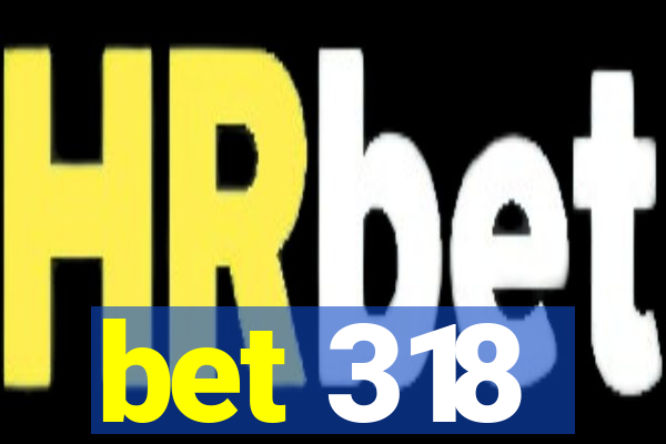 bet 318